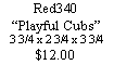 Text Box: Red340Playful Cubs3 3/4 x 2 3/4 x 3 3/4$12.00